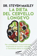 La dieta del cervello longevo. Per combattere l'invecchiamento, migliorare le funzioni cognitive e mantenere attiva la memoria libro