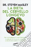 La dieta del cervello longevo. Per combattere l'invecchiamento, migliorare le funzioni cognitive e mantenere attiva la memoria libro