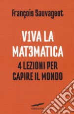 Viva la matematica. 4 lezioni per capire il mondo libro