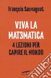 Viva la matematica. 4 lezioni per capire il mondo libro