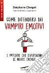 Come difendersi dai vampiri emotivi e impedire che esauriscano le nostre energie libro di Clerget Stéphane