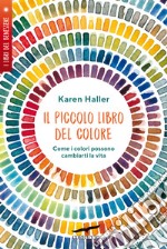 Il piccolo libro del colore. Come i colori possono cambiarti la vita libro