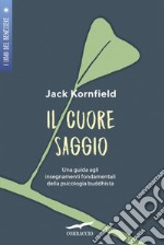 Il cuore saggio. Una guida agli insegnamenti universali della psicologia buddhista libro