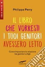 Il libro che vorresti i tuoi genitori avessero letto. Come impostare la relazione tra genitori e figli