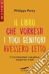 Il libro che vorresti i tuoi genitori avessero letto. Come impostare la relazione tra genitori e figli libro