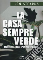 La casa sempreverde. Trasforma i tuoi spazi con le piante libro