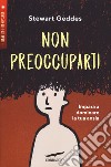 Non preoccuparti! Impara a dominare la tua ansia libro