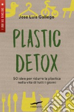 Plastic detox. 50 idee per ridurre la plastica nella vita di tutti i giorni