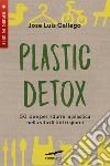 Plastic detox. 50 idee per ridurre la plastica nella vita di tutti i giorni libro