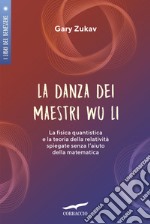 La danza dei maestri Wu Li. La fisica quantistica e la teoria della relatività spiegate senza l'aiuto della matematica libro