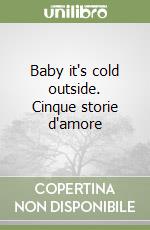 Baby it's cold outside. Cinque storie d'amore libro