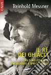 Il re dei ghiacci. Willo Welzenbach, innovatore e spirito libero libro di Messner Reinhold
