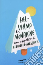 Salviamo le montagne. Un appello di Reinhold Messner libro