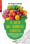 La dieta del cervello longevo. Per combattere l'invecchiamento, migliorare le funzioni cognitive e mantenere attiva la memoria libro