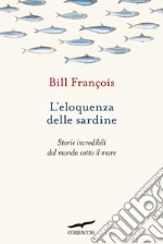 L'eloquenza delle sardine. Storie incredibili dal mondo sotto il mare libro