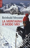 La montagna a modo mio. Nuova ediz. libro di Messner Reinhold Märtin R. (cur.)