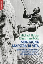 Montagna maestra di vita. Sulle orme di Viktor Frankl, autore di «Uno psicologo nei lager»