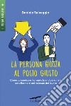 La persona giusta al posto giusto. Come comunicare il proprio brand personale per affermarsi nel mercato del lavoro libro