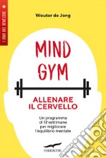 MindGym: allenare il cervello. Un programma di 12 settimane per migliorare l'equilibrio mentale libro