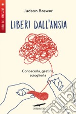 Liberi dall'ansia. Conoscerla, gestirla, scioglierla