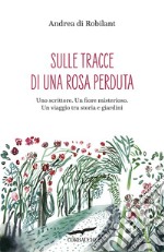 Sulle tracce di una rosa perduta libro