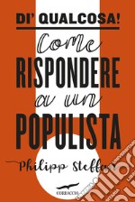 Di' qualcosa! Come rispondere a un populista libro