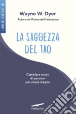 La saggezza del tao. Come cambiare modo di pensare per vivere meglio