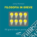 Filosofia in breve. 150 grandi idee in poche parole libro