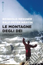 Le montagne degli dei. Viaggio sulle montagne sacre di tutto il mondo libro