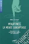 Mindfulness. La mente consapevole. Vivere pienamente attraverso una completa conoscenza di sé libro di Langer Ellen J.
