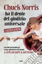 Chuck Norris ha il dente del giudizio universale. La raccolta definitiva dei fact sul ranger più famoso del mondo libro