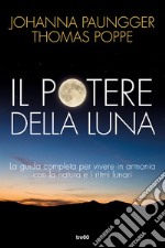 Il potere della luna. La guida completa per vivere in armonia con la natura e i ritmi lunari libro