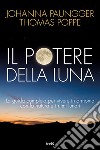 Il potere della luna. La guida completa per vivere in armonia con la natura e i ritmi lunari libro