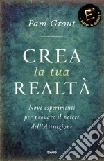 Crea la tua realtà. Nove esperimenti per provare il potere dell'attrazione libro