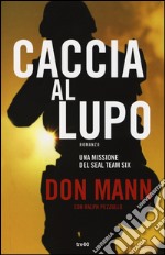 Caccia al lupo. Una missione del Seal Team Six libro