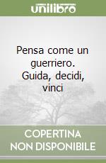 Pensa come un guerriero. Guida, decidi, vinci