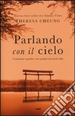 Parlando con il cielo. Continuare a parlare con i propri cari anche «dopo» libro