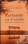 Parlando con il cielo. Continuare a parlare con i propri cari anche «dopo» libro di Cheung Theresa