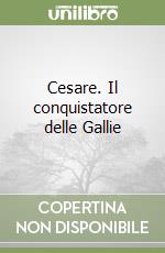 Cesare. Il conquistatore delle Gallie libro