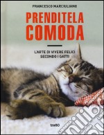 Prenditela comoda. L'arte di vivere felici secondo i gatti. Ediz. illustrata libro