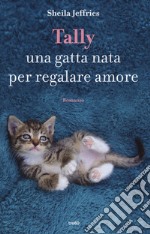 Tally. Una gatta nata per regalare amore libro