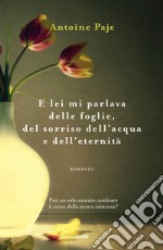 E lei mi parlava delle foglie, del sorriso dell'acqua e dell'eternità