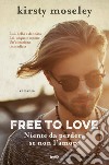 Free to love. Niente da perdere se non l'amore libro di Moseley Kirsty