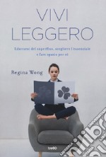 Vivi leggero. Liberarsi del superfluo, scegliere l'essenziale e fare spazio per sé libro