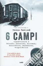 6 campi. Sopravvissuta a Terezín, Auschwitz, Kurzbach, Gross-Rosen, Mauthausen e Bergen-Belsen libro