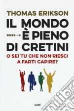 Il mondo è pieno di cretini. O sei tu che non riesci a farti capire?