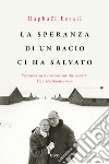 La speranza di un bacio ci ha salvato. Sopravvissuti insieme ad Auschwitz. Una testimonianza libro