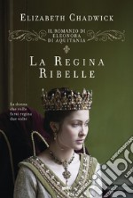 La regina ribelle. Il romanzo di Eleonora di Aquitania libro