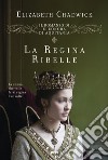 La regina ribelle. Il romanzo di Eleonora di Aquitania libro