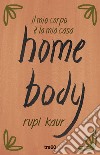 Home body. Il mio corpo è la mia casa libro di Kaur Rupi